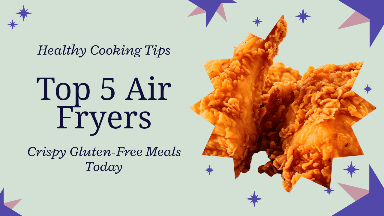 Top 5 Air Fryers for Healthy Crispy Gluten-Free Meals